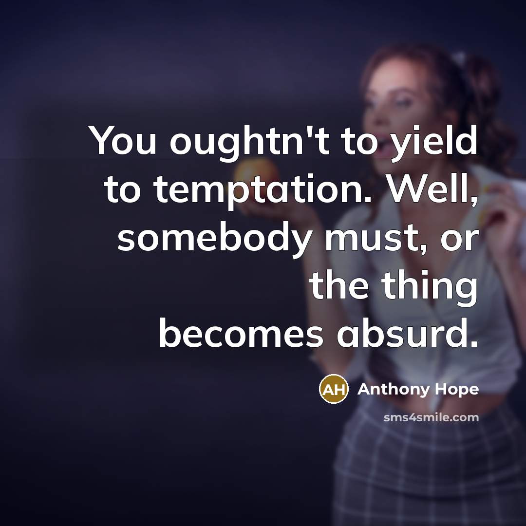 “You oughtn't to yield to temptation. Well, somebody must, or…” quote by Anthony Hope