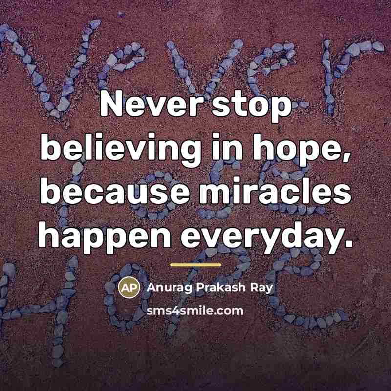 “Never stop believing in hope, because miracles happen everyday.…” quote by Anurag Prakash Ray