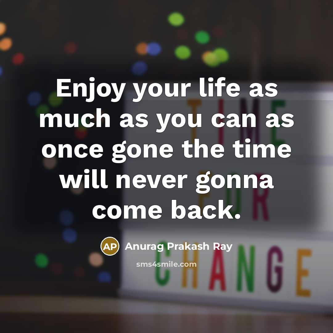 “Enjoy your life as much as you can as once…” quote by Anurag Prakash Ray