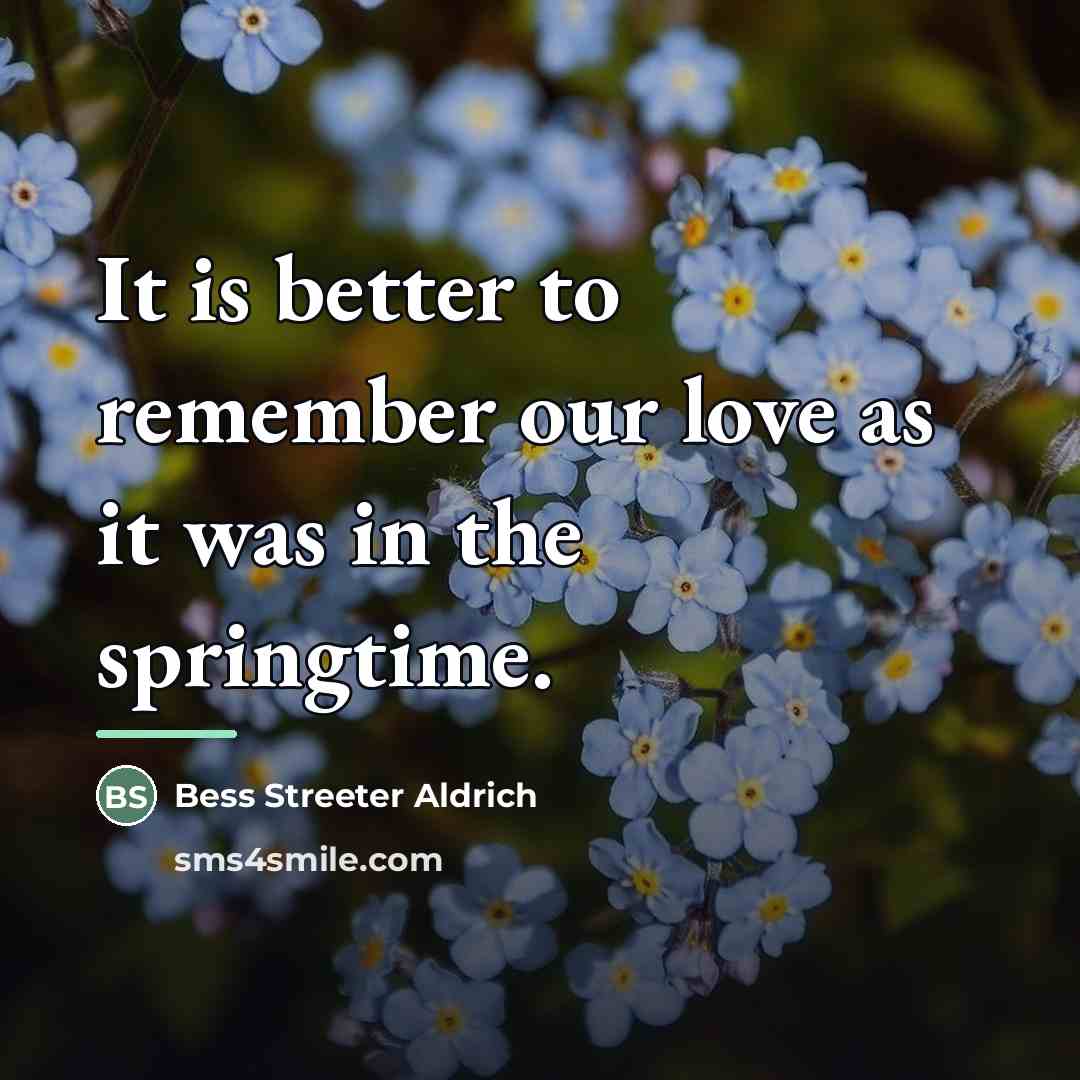 “It is better to remember our love as it was…” quote by Bess Streeter Aldrich