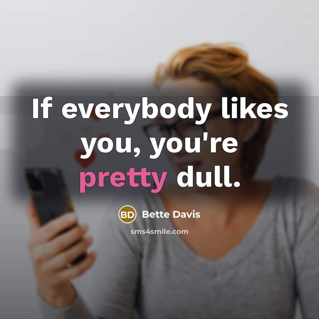 “If everybody likes you, you're pretty dull.…” quote by Bette Davis