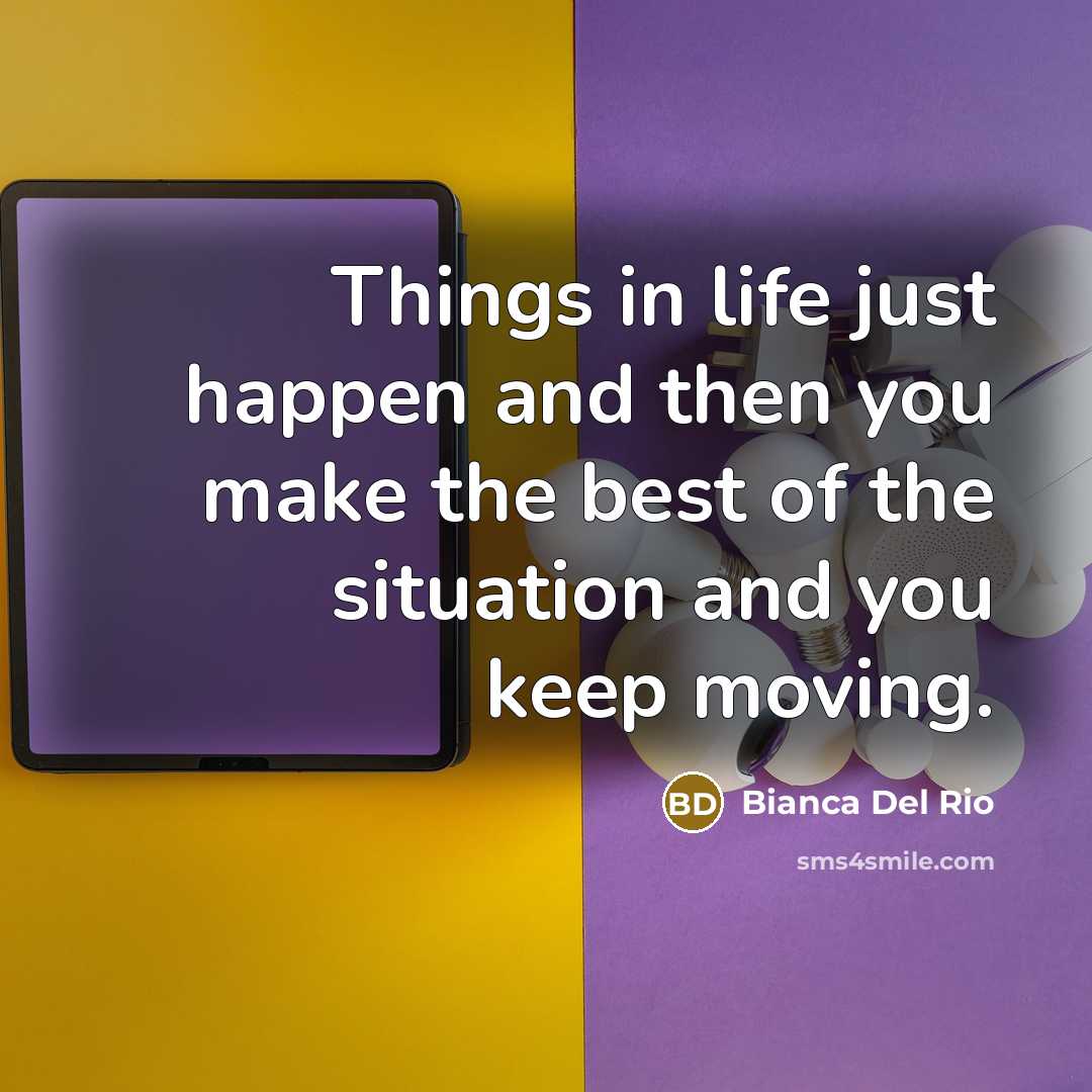 “Things in life just happen and then you make the…” quote by Bianca Del Rio