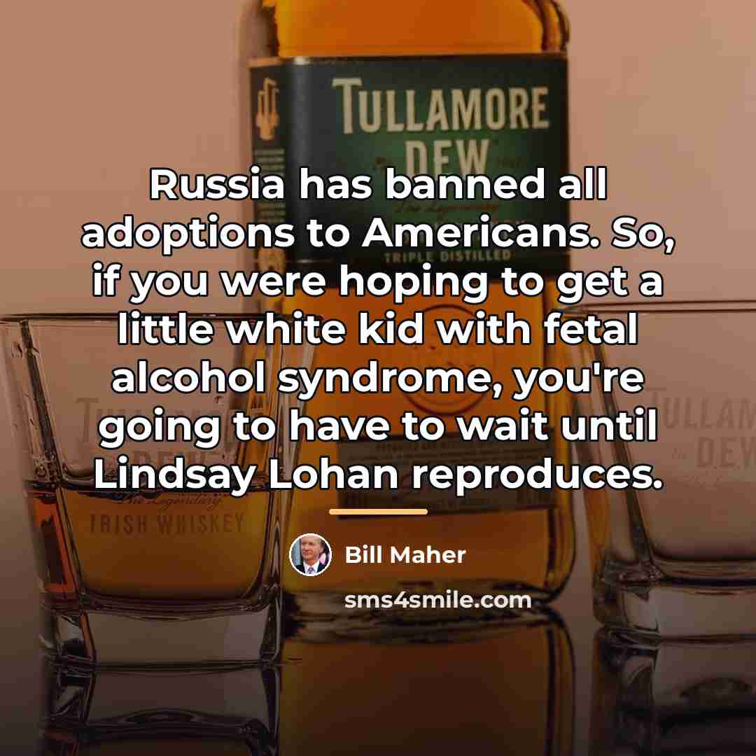 “Russia has banned all adoptions to Americans. So, if you…” quote by Bill Maher