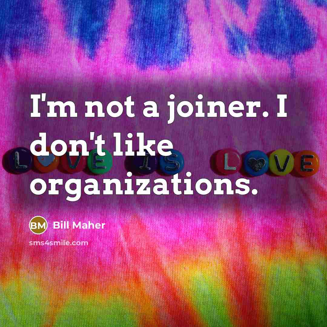 “I'm not a joiner. I don't like organizations.…” quote by Bill Maher