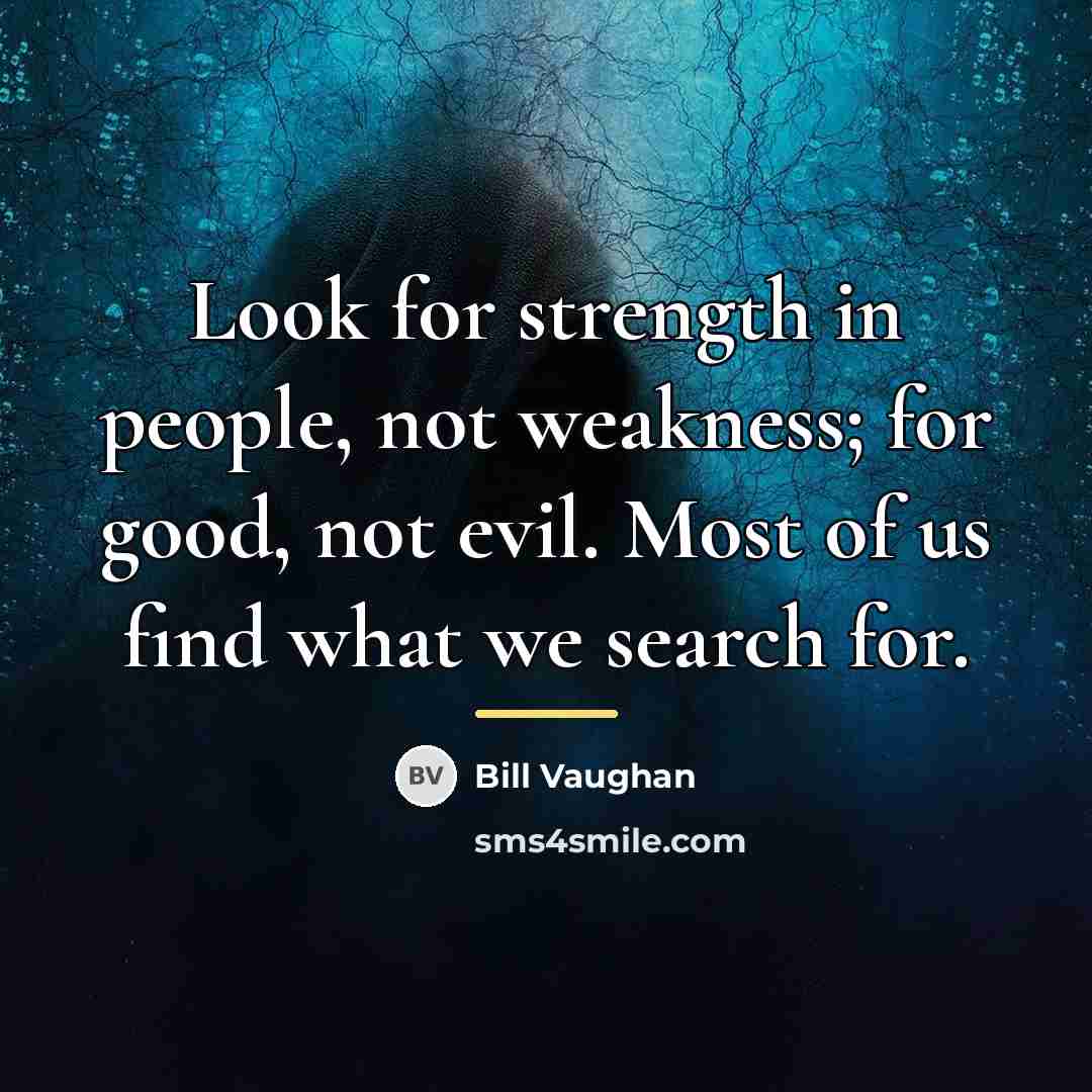 “Look for strength in people, not weakness; for good, not…” quote by Bill Vaughan