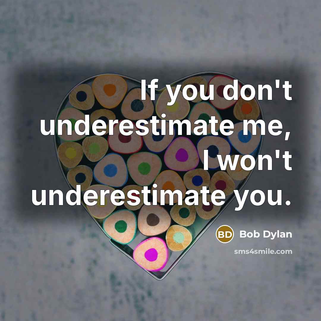 “If you don't underestimate me, I won't underestimate you.…” quote by Bob Dylan