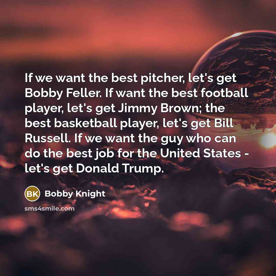 “If we want the best pitcher, let's get Bobby Feller.…” quote by Bobby Knight
