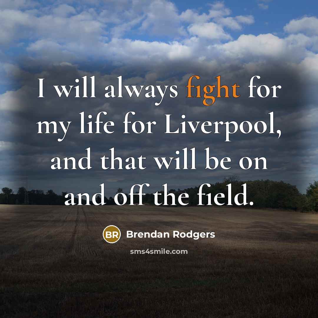 “I will always fight for my life for Liverpool, and…” quote by Brendan Rodgers