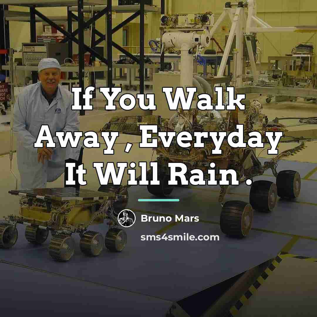 “If You Walk Away , Everyday It Will Rain .…” quote by Bruno Mars
