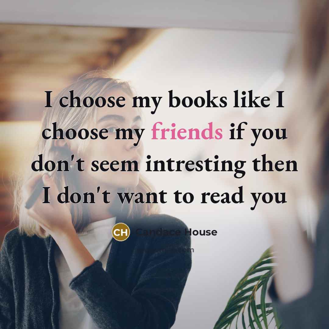 “I choose my books like I choose my friends if…” quote by Candace House