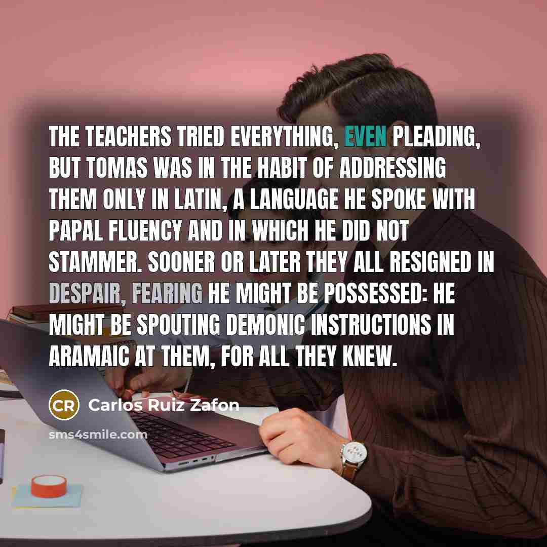 “The teachers tried everything, even pleading, but Tomas was in…” quote by Carlos Ruiz Zafon