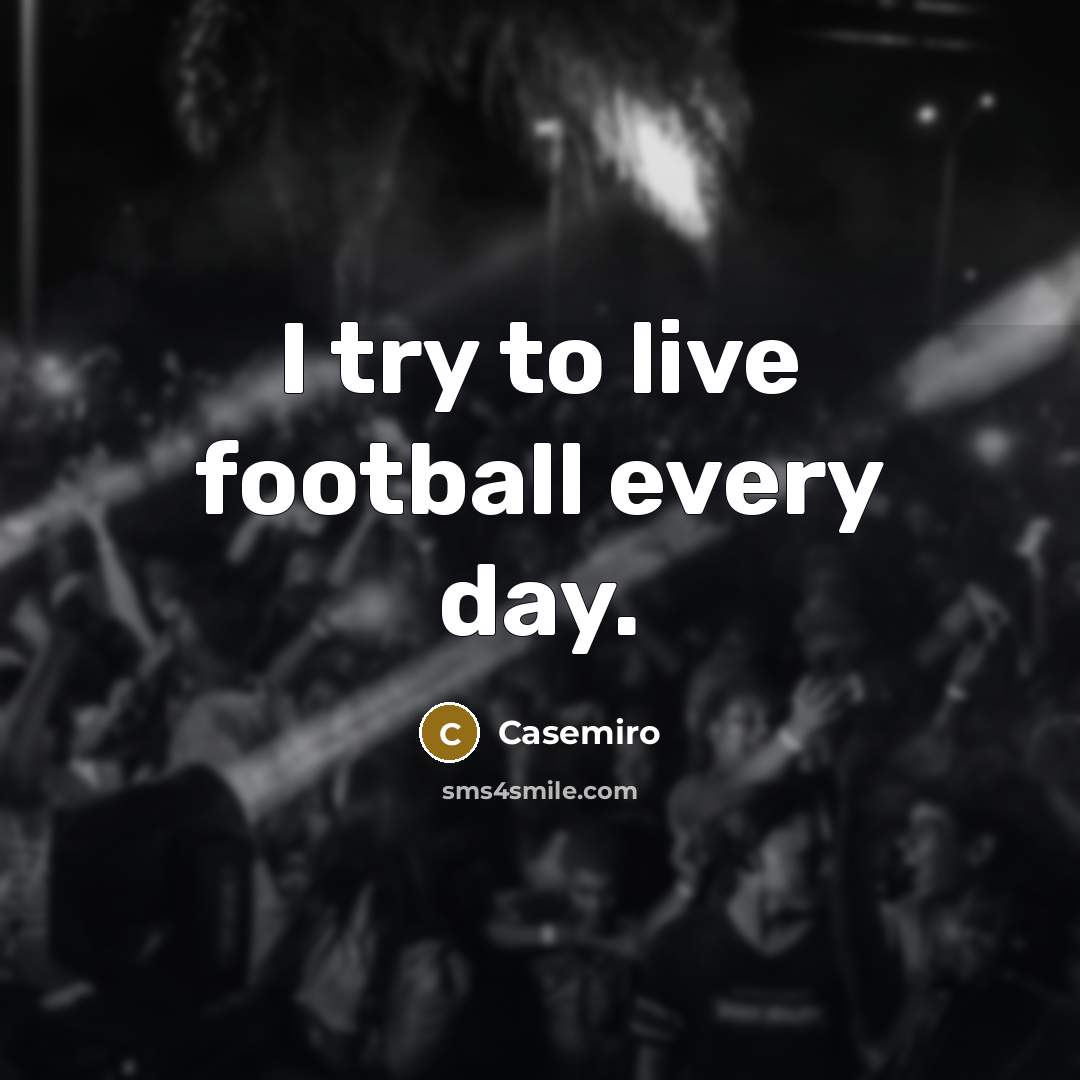“I try to live football every day.…” quote by Casemiro
