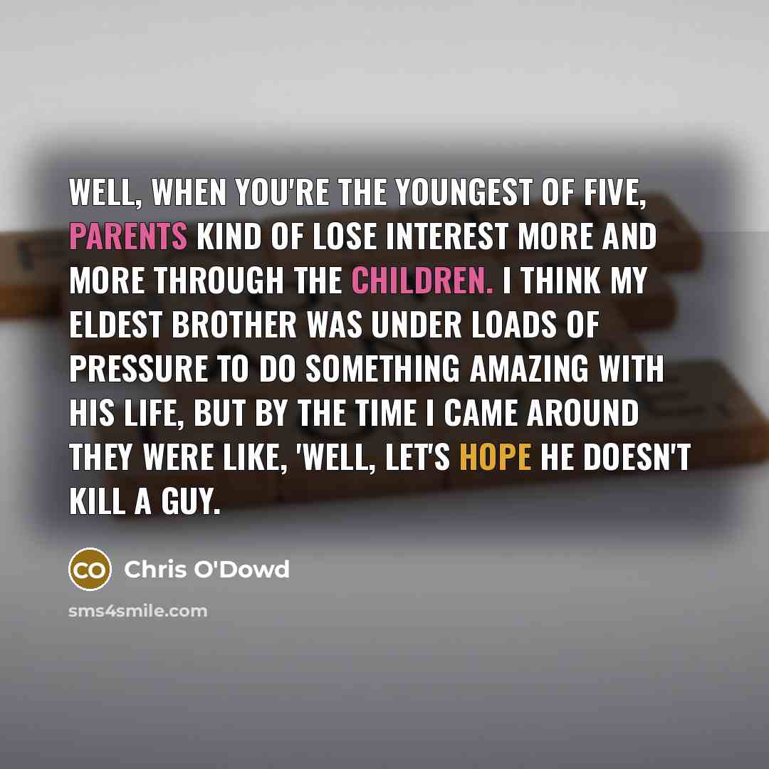 “Well, when you're the youngest of five, parents kind of…” quote by Chris O'Dowd