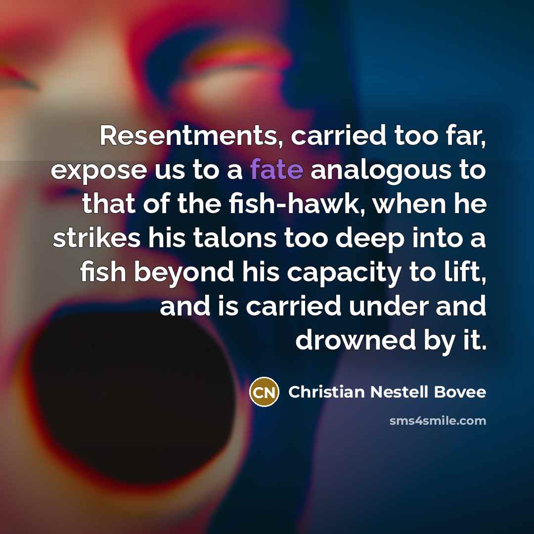 “Resentments, carried too far, expose us to a fate analogous…” quote by Christian Nestell Bovee