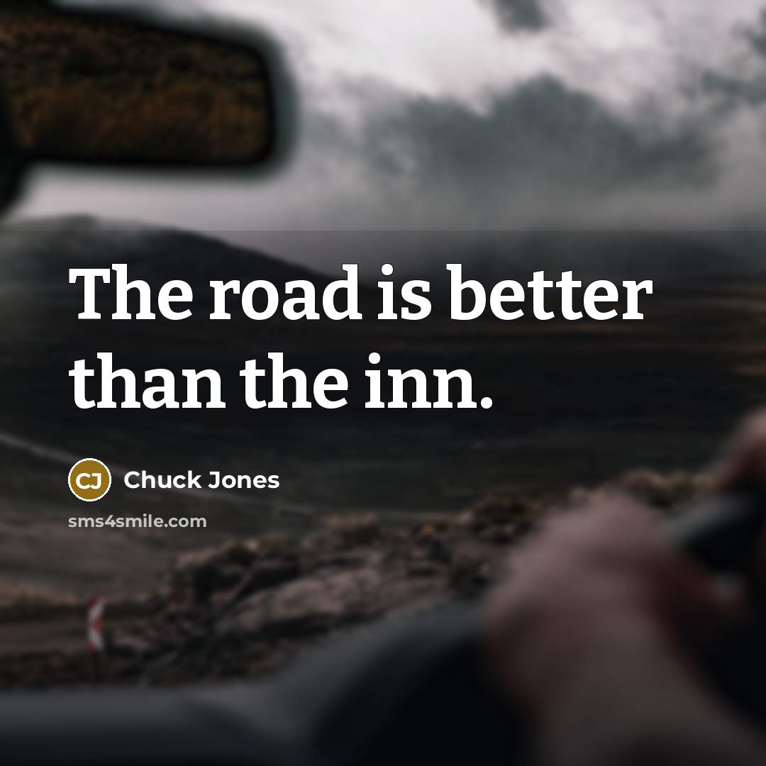 “The road is better than the inn.…” quote by Chuck Jones