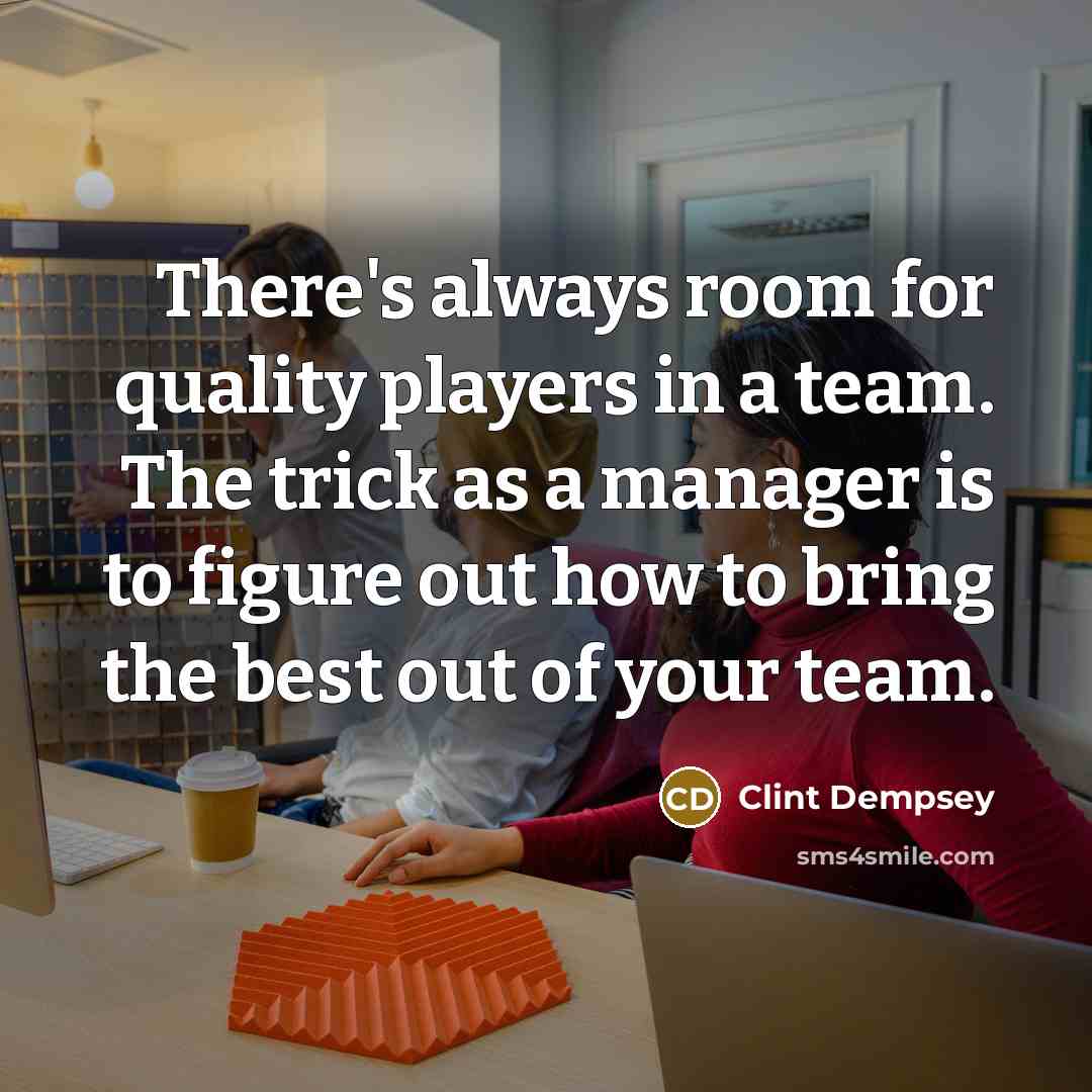 “There's always room for quality players in a team. The…” quote by Clint Dempsey