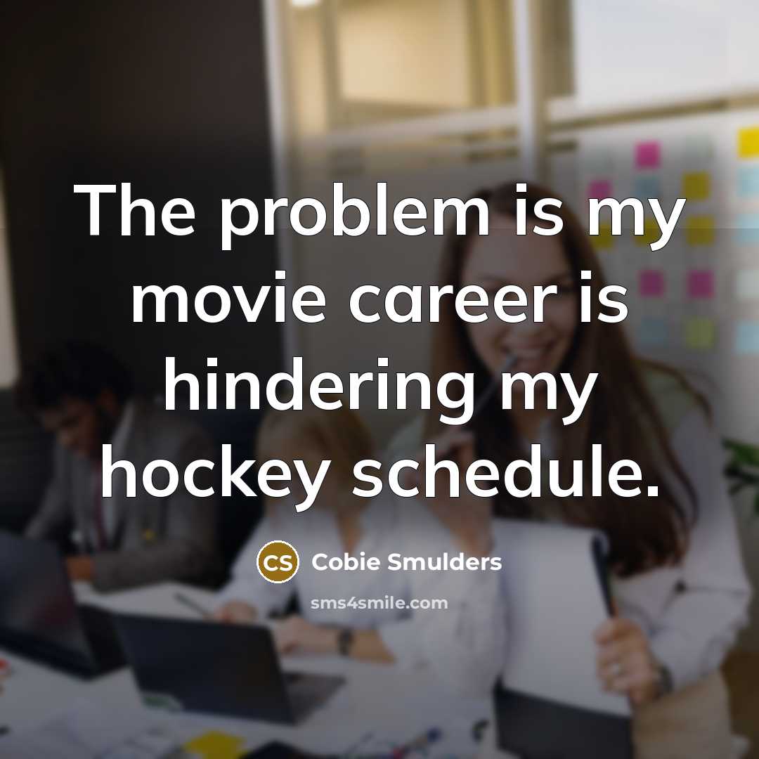 “The problem is my movie career is hindering my hockey…” quote by Cobie Smulders