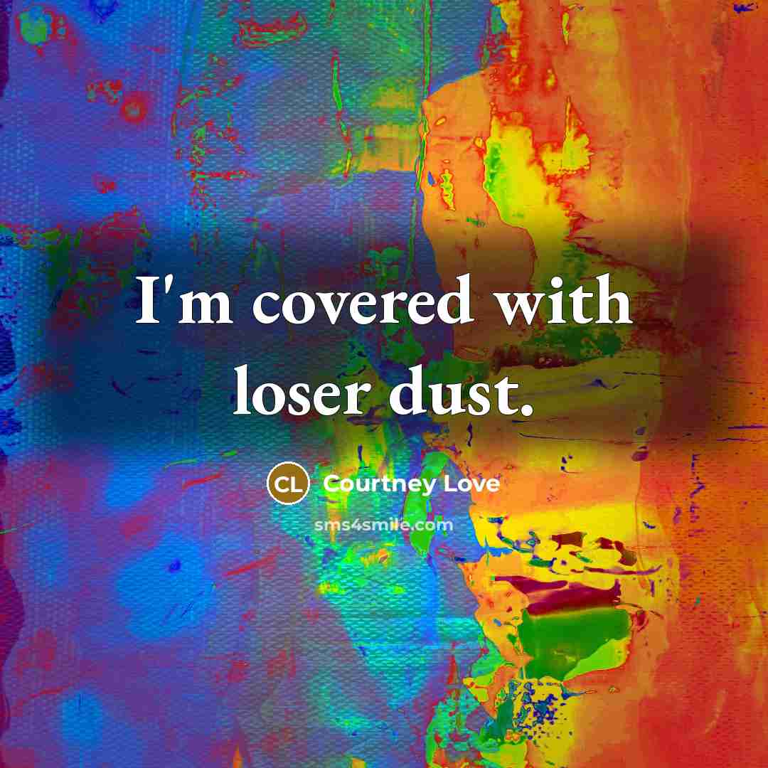 “I'm covered with loser dust.…” quote by Courtney Love