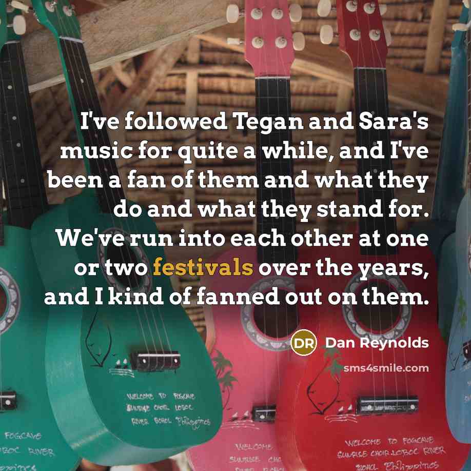 “I've followed Tegan and Sara's music for quite a while,…” quote by Dan Reynolds
