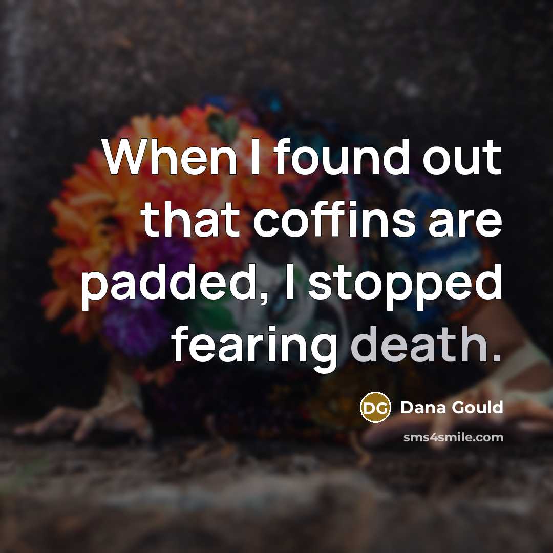 “When I found out that coffins are padded, I stopped…” quote by Dana Gould