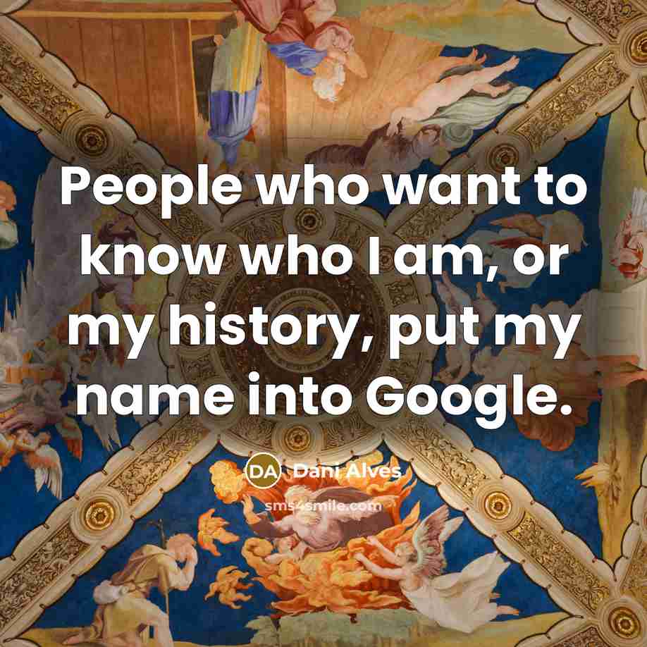 “People who want to know who I am, or my…” quote by Dani Alves