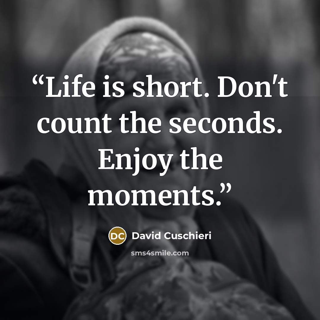 “Life is short. Don't count the seconds. Enjoy the moments.” quote by David Cuschieri