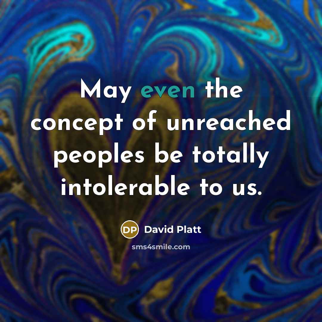 “May even the concept of unreached peoples be totally intolerable…” quote by David Platt