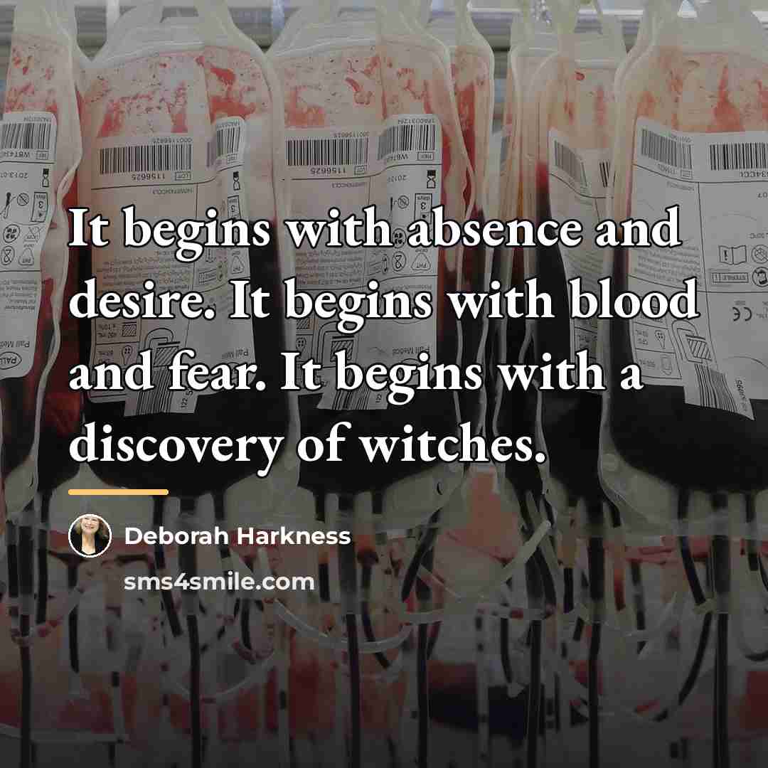 “It begins with absence and desire. It begins with blood…” quote by Deborah Harkness