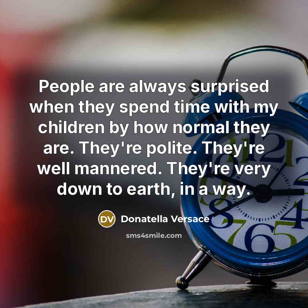 “People are always surprised when they spend time with my…” quote by Donatella Versace