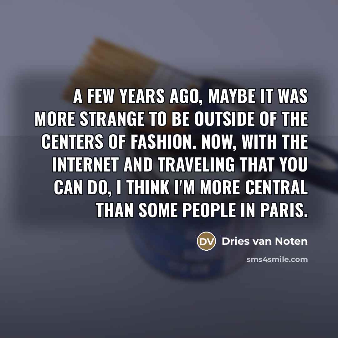 “A few years ago, maybe it was more strange to…” quote by Dries van Noten