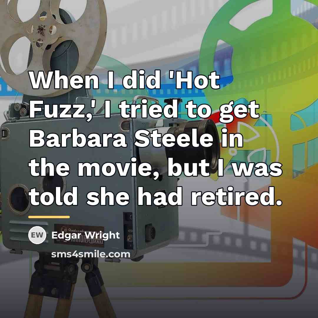 “When I did 'Hot Fuzz,' I tried to get Barbara…” quote by Edgar Wright