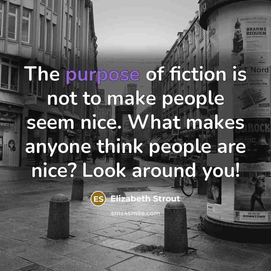 “The purpose of fiction is not to make people seem…” quote by Elizabeth Strout