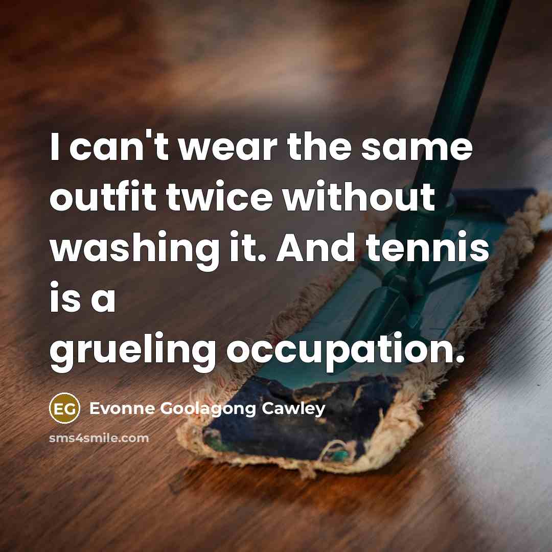 “I can't wear the same outfit twice without washing it. And tennis is a grueling occupation.” quote by Evonne Goolagong Cawley