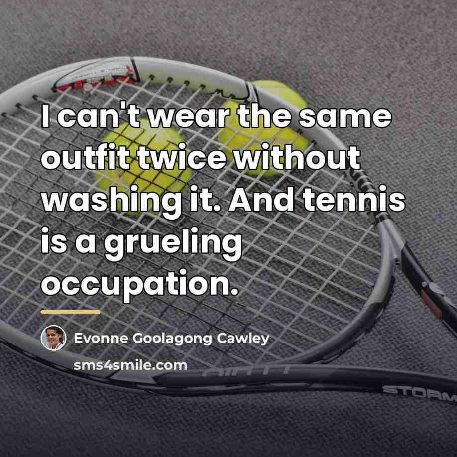 “I can't wear the same outfit twice without washing it.…” quote by Evonne Goolagong Cawley