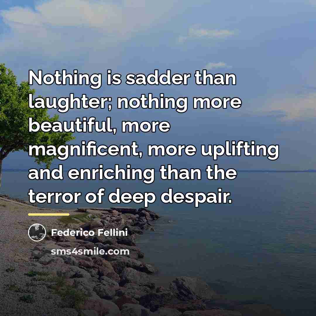“Nothing is sadder than laughter; nothing more beautiful, more magnificent,…” quote by Federico Fellini