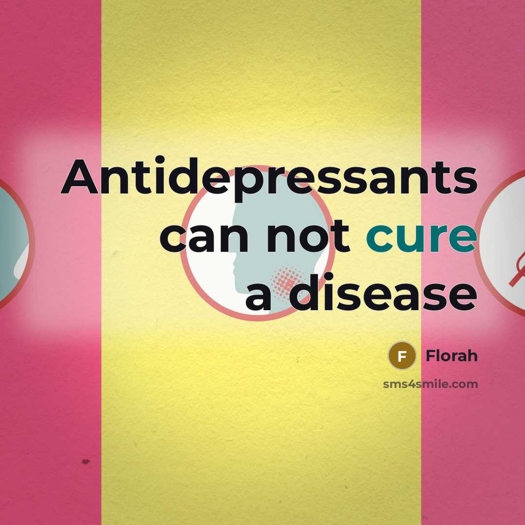 “Antidepressants can not cure a disease…” quote by Florah