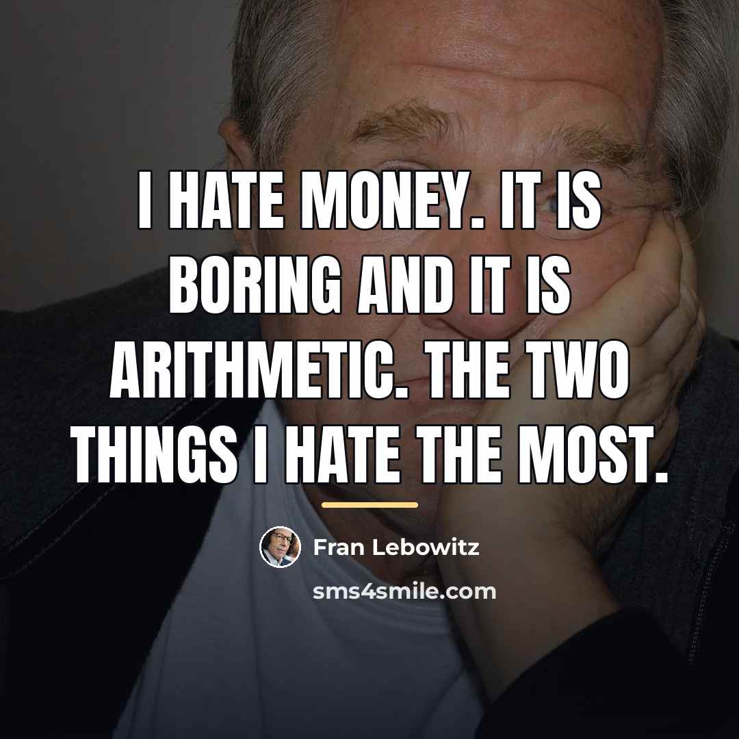 “I hate money. It is boring and it is arithmetic.…” quote by Fran Lebowitz