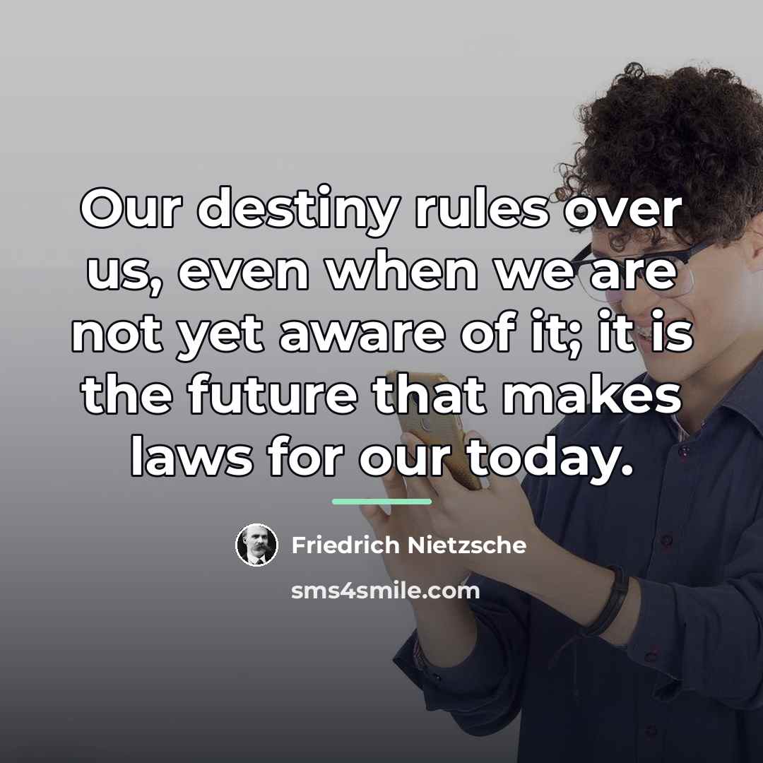 “Our destiny rules over us, even when we are not…” quote by Friedrich Nietzsche