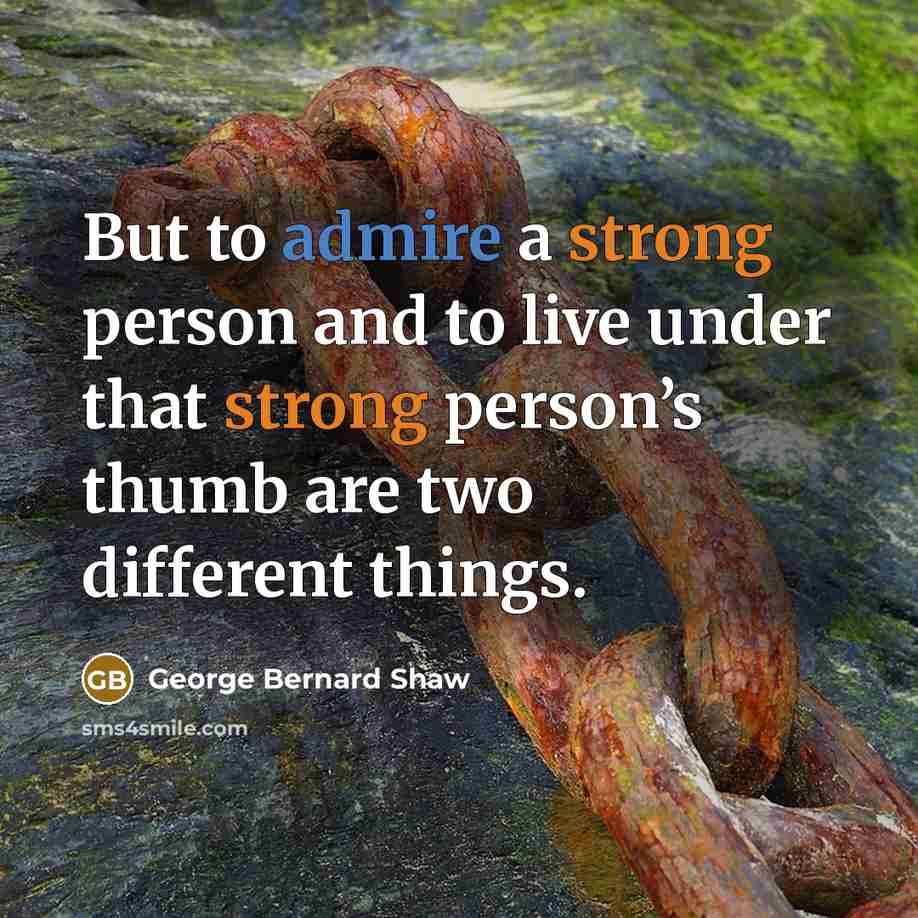 “But to admire a strong person and to live under…” quote by George Bernard Shaw