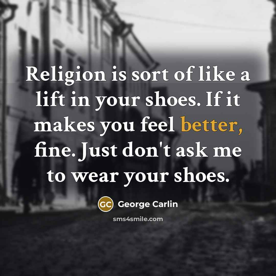 “Religion is sort of like a lift in your shoes.…” quote by George Carlin