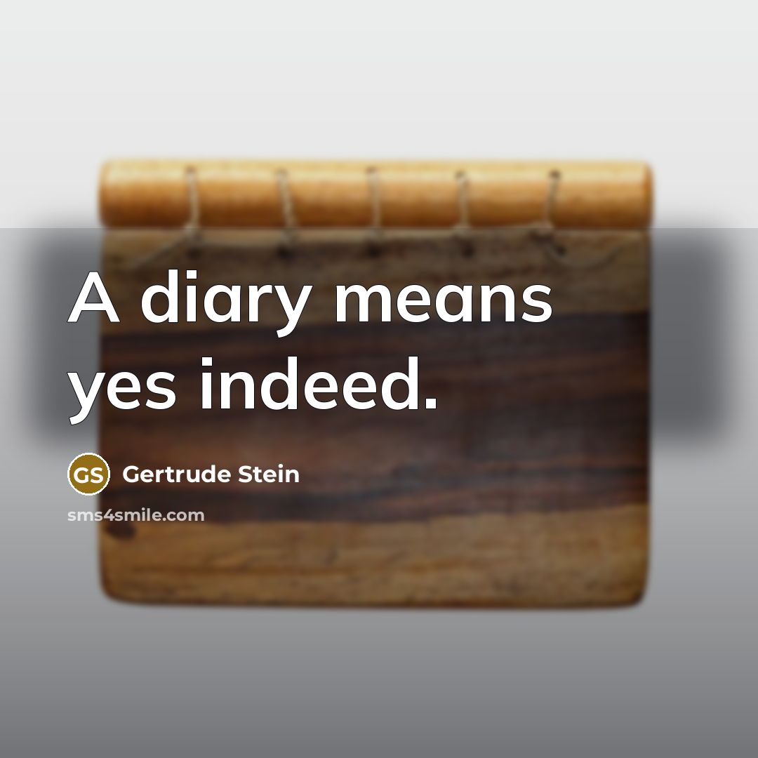 “A diary means yes indeed.…” quote by Gertrude Stein
