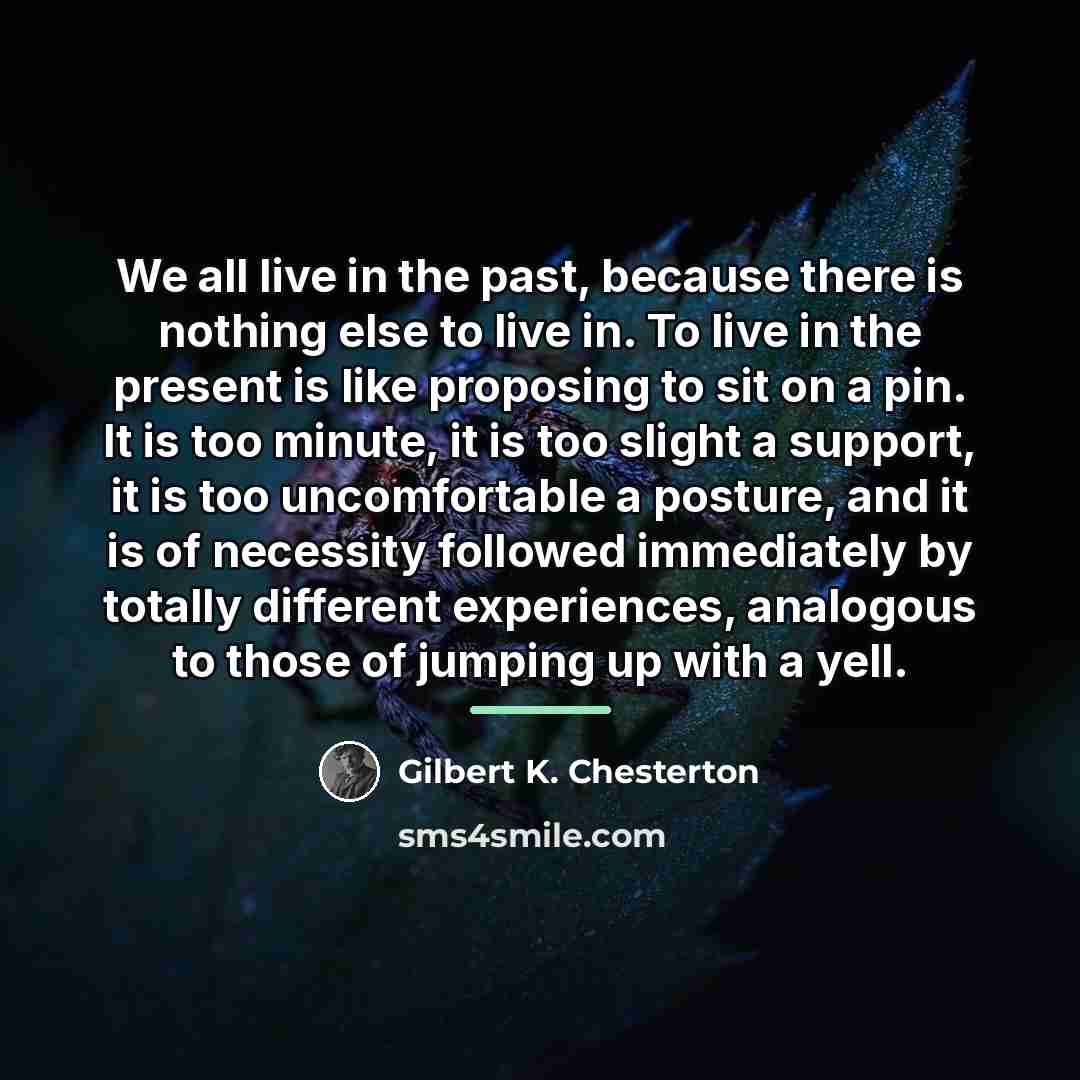“We all live in the past, because there is nothing…” quote by Gilbert K. Chesterton