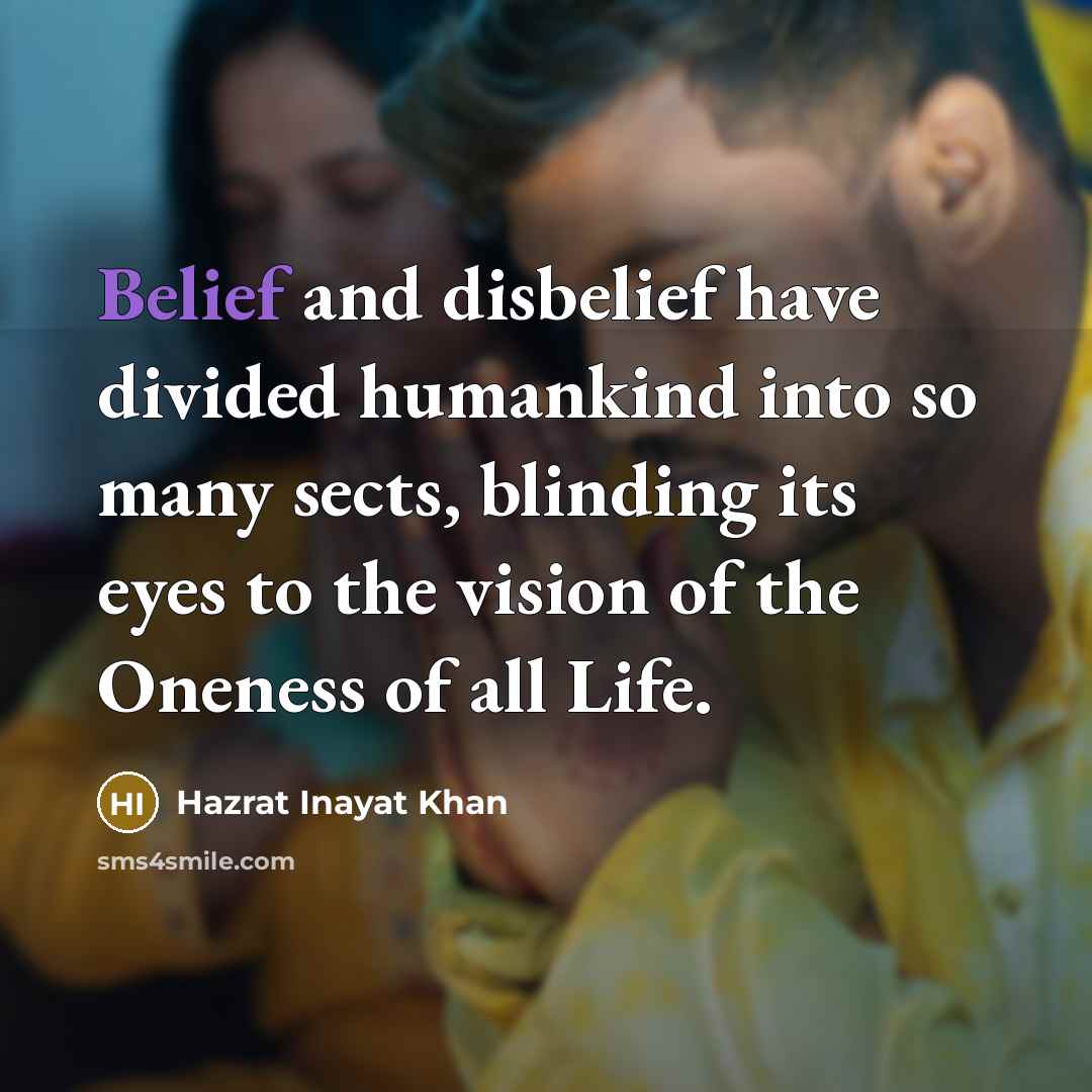 “Belief and disbelief have divided humankind into so many sects,…” quote by Hazrat Inayat Khan