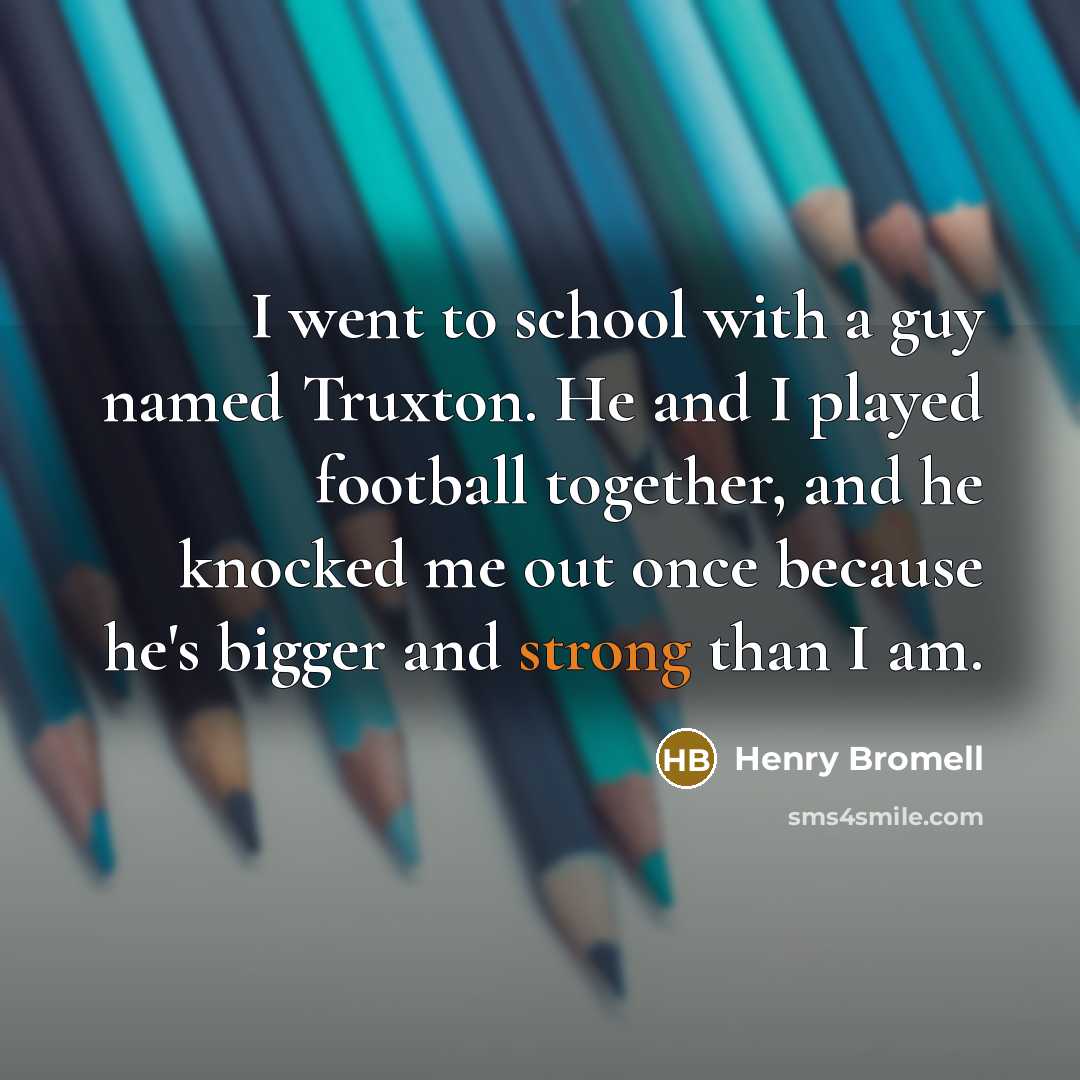 “I went to school with a guy named Truxton. He…” quote by Henry Bromell