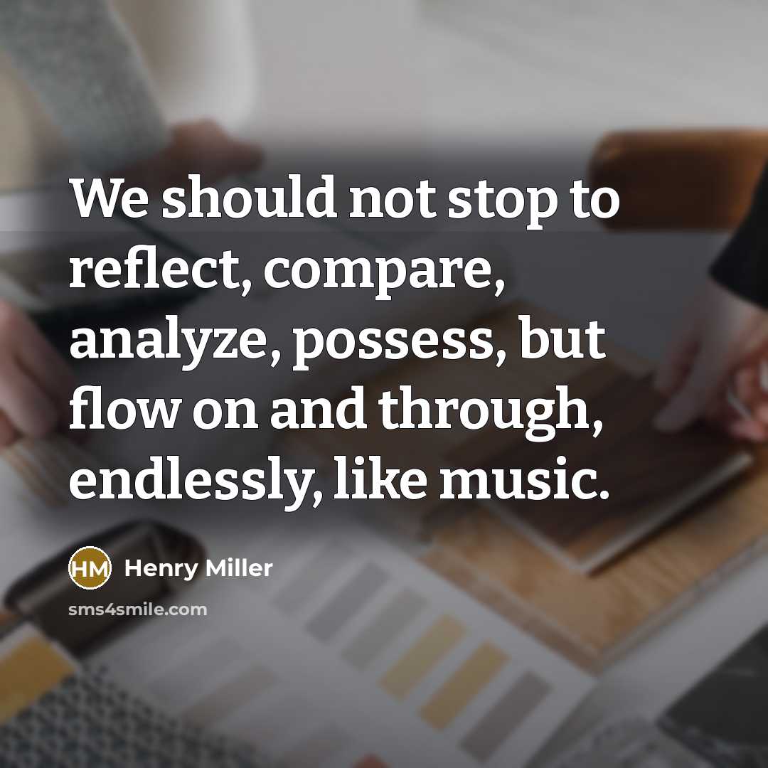 “We should not stop to reflect, compare, analyze, possess, but…” quote by Henry Miller