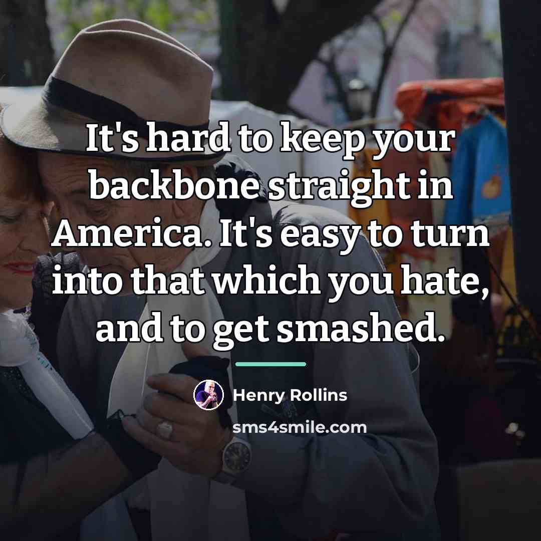 “It's hard to keep your backbone straight in America. It's…” quote by Henry Rollins
