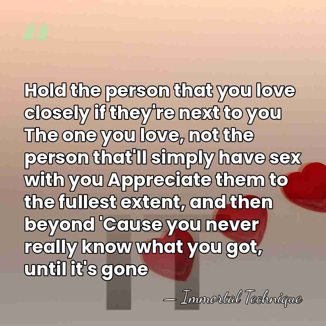 Hold the person that you love closely if they're next to you&hellip; - Immortal Technique