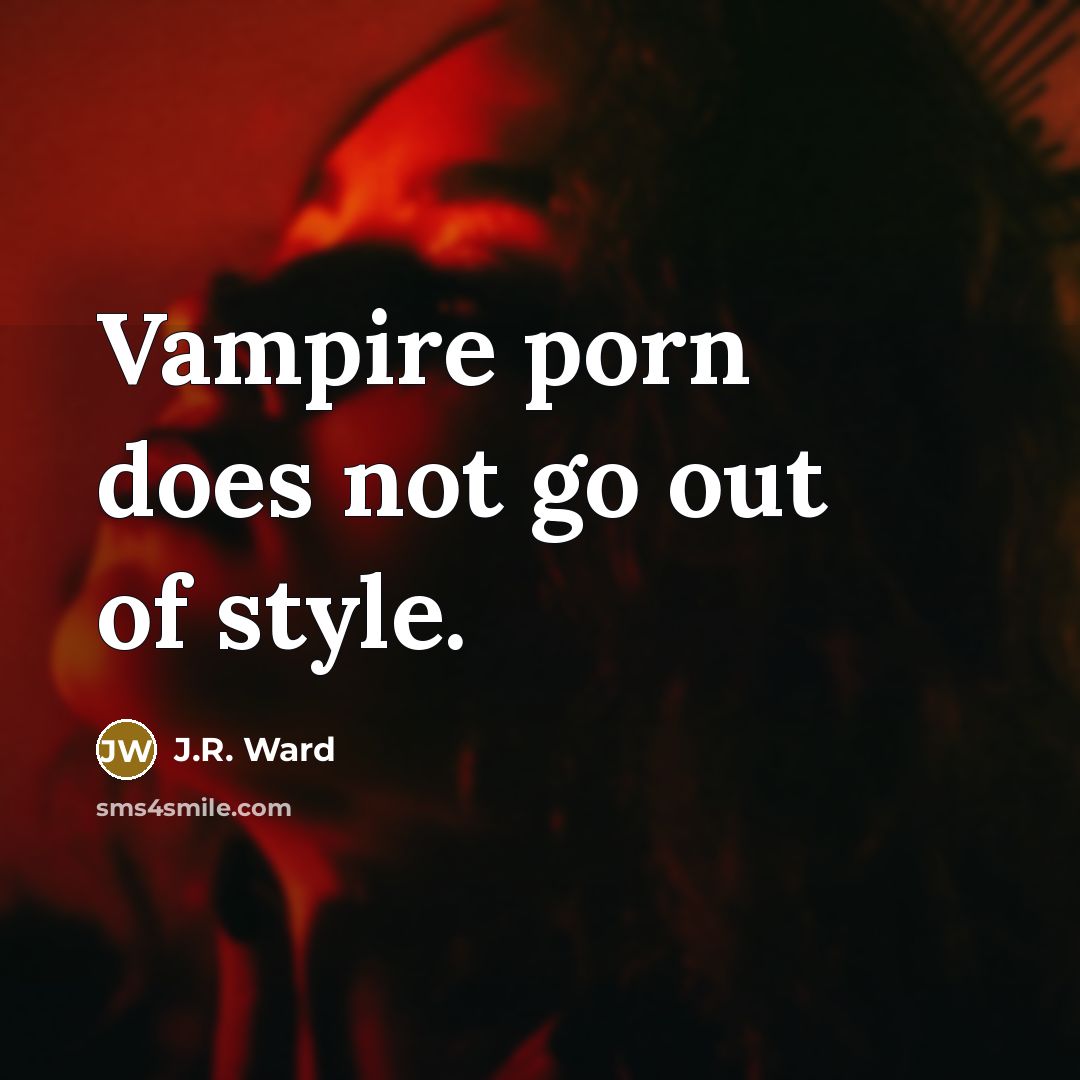 “Vampire porn does not go out of style.…” quote by J.R. Ward