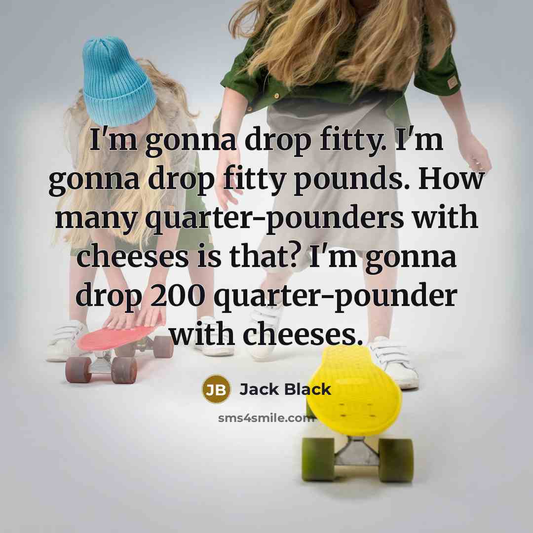 “I'm gonna drop fitty. I'm gonna drop fitty pounds. How…” quote by Jack Black