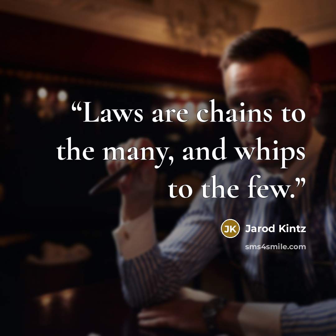 “Laws are chains to the many, and whips to the few.” quote by Jarod Kintz